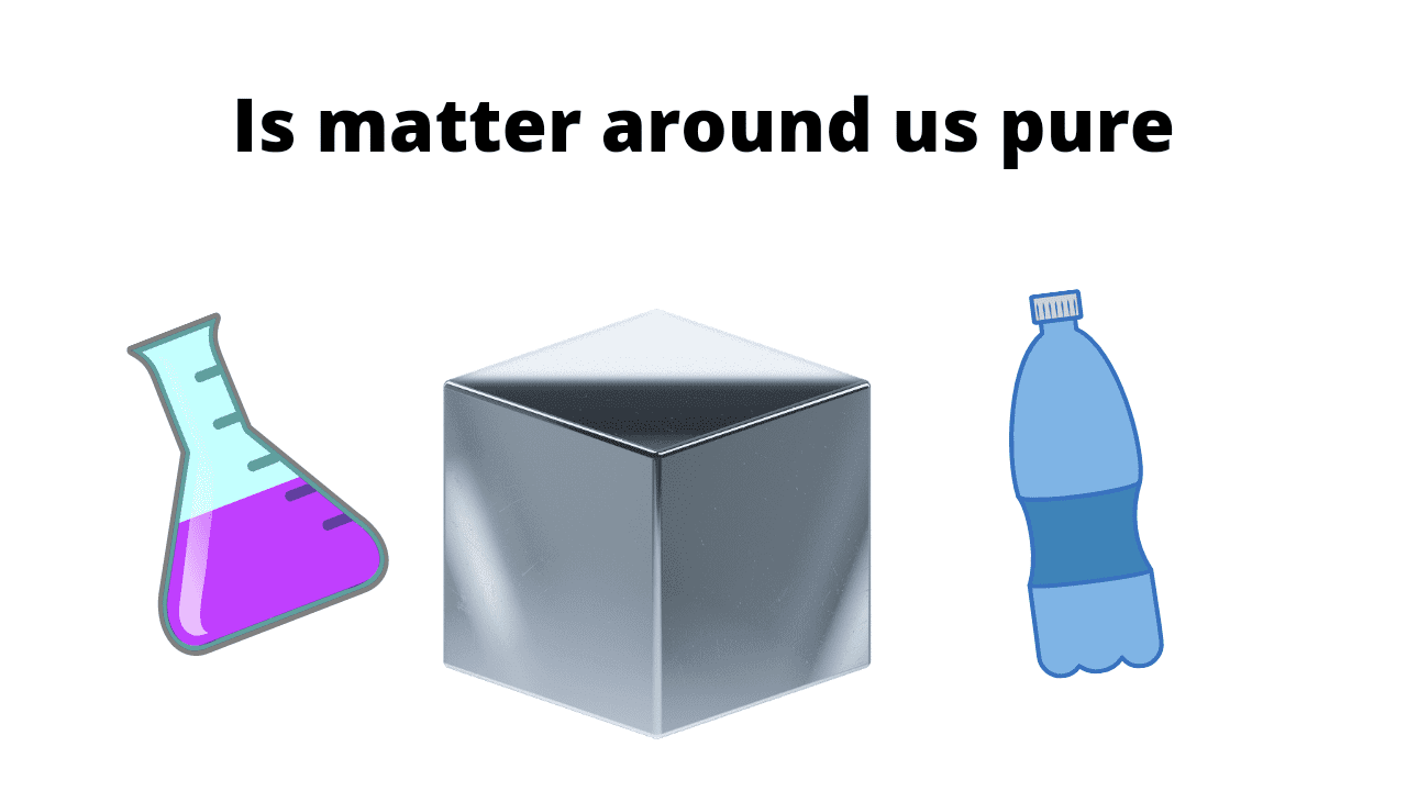 Is matter around us pure